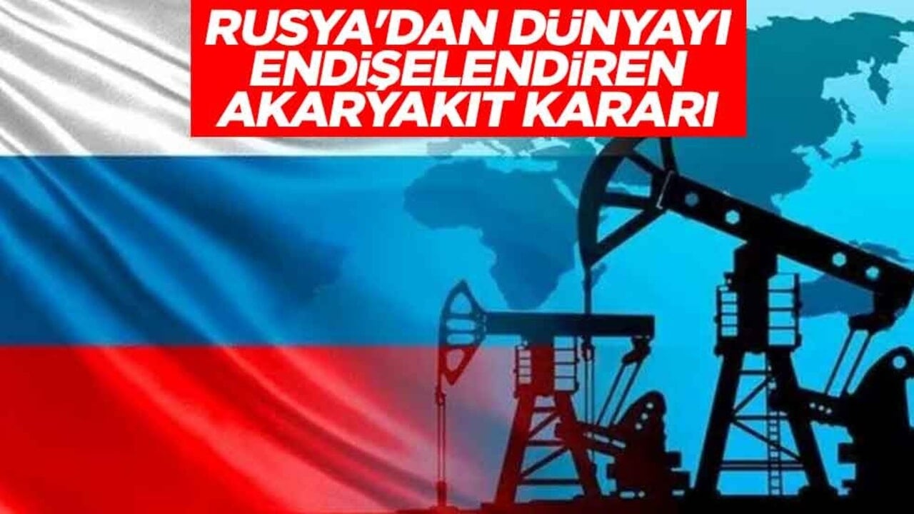 Rusya'dan dünyayı endişelendiren akaryakıt kararı