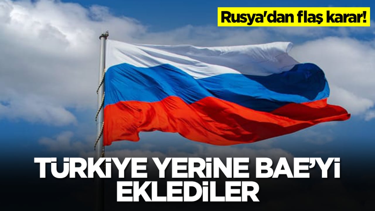 Rusya'dan flaş karar! Türkiye yerine BAE'yi eklediler