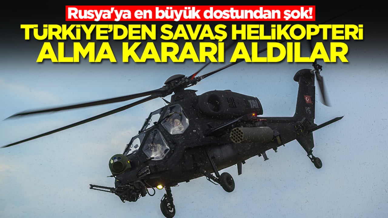 Rusya'ya en büyük dostundan şok! Türkiye'den savaş helikopteri alma kararı aldılar