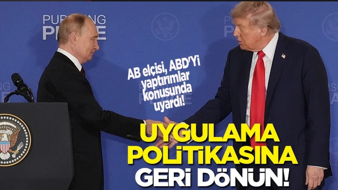 Rusya'ya karşı AB elçisi, ABD'nin yaptırımları uygulama politikasına geri dönmesini istiyor! 