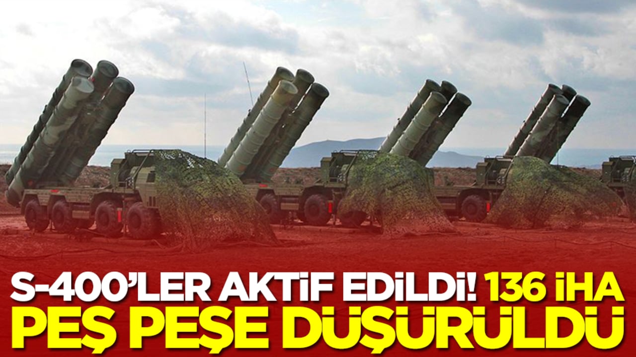 S-400'ler akitf edildi: 136 İHA peş peşe düşürüldü