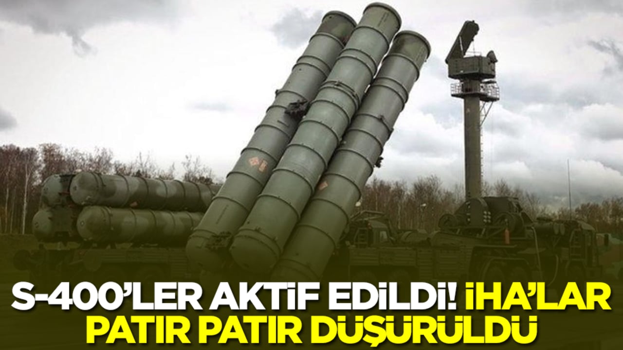 S-400'ler aktif edildi! İHA'lar patır patır düşürüldü