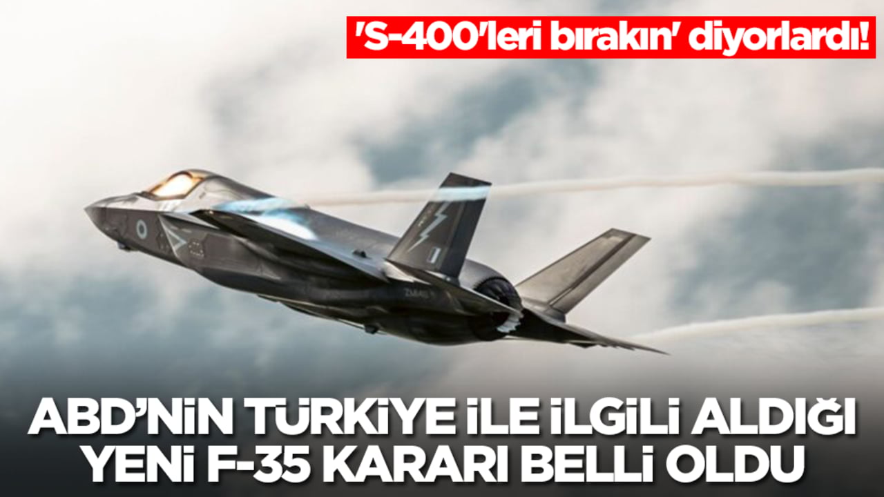 'S-400'leri bırakın' diyorlardı! ABD'nin Türkiye ile ilgili aldğı yeni F-35 kararı belli oldu