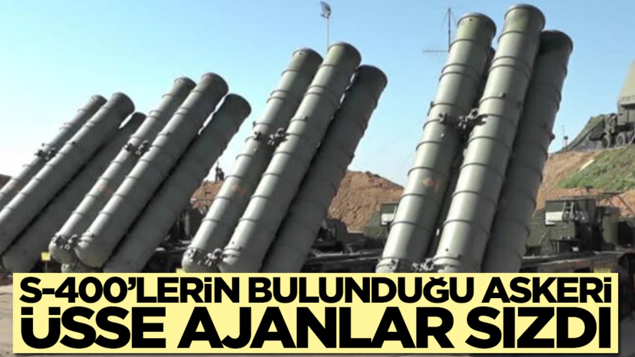 S-400'lerin bulunduğu askeri üsse ajanlar sızdı