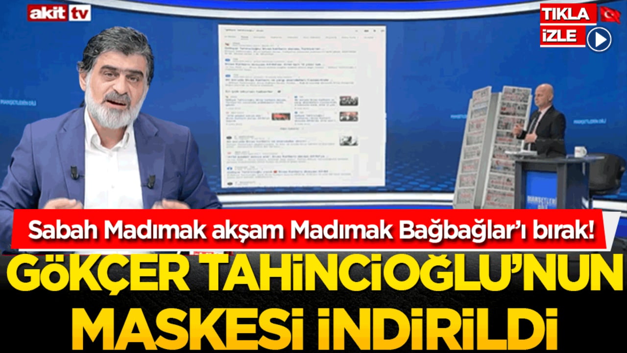 Sabah Madımak akşam Madımak Bağbağlar’ı bırak! Gökçer Tahincioğlu’nun maskesi indirildi
