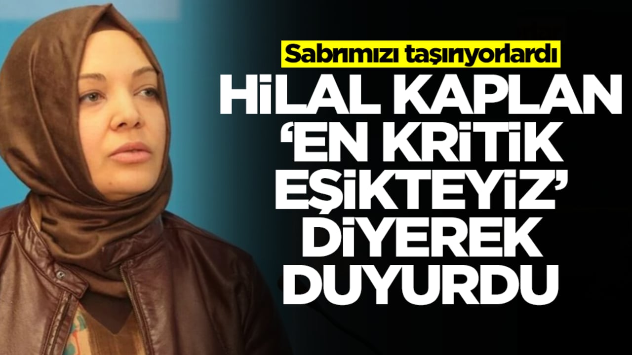 Sabrımızı taşırıyorlardı: Hilal Kaplan 'en kritik eşikteyiz' diyerek duyurdu