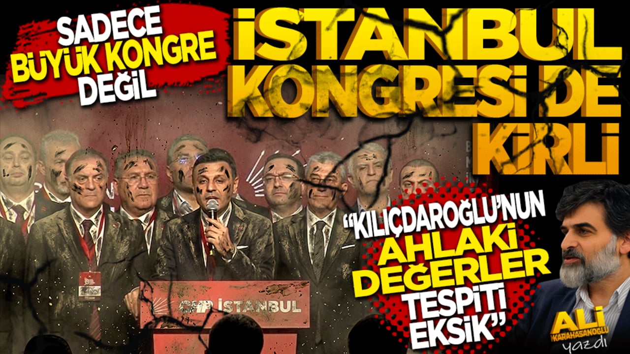 Sadece Büyük Kurultay Değil, İstanbul Kongresi de Kirli