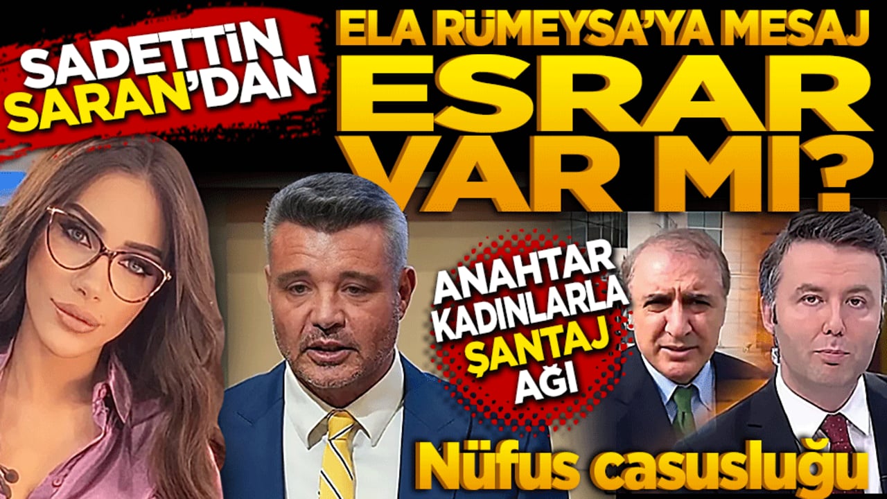 Sadettin Saran'dan Ela Rümeysa’ya mesaj: Esrar var mı? Anahtar kadınlarla şantaj ağı!