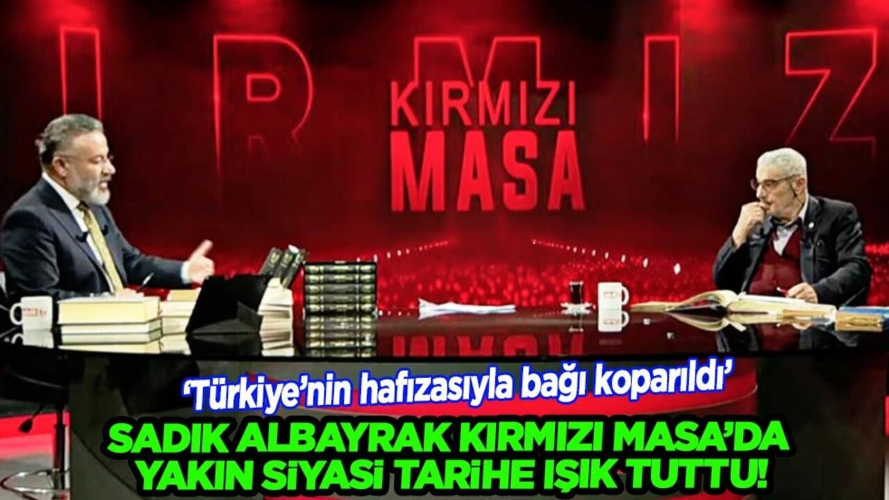 Sadık Albayrak Kırmızı Masa’da yakın siyasi tarihe ışık tuttu: Türkiye’nin hafızasıyla bağı koparıldı