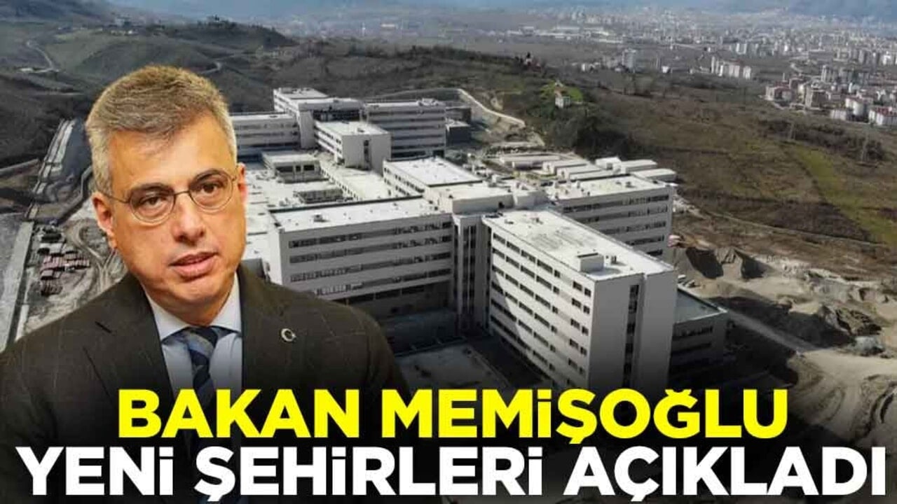 Sağlık Bakanı Kemal Memişoğlu yeni şehirleri açıkladı