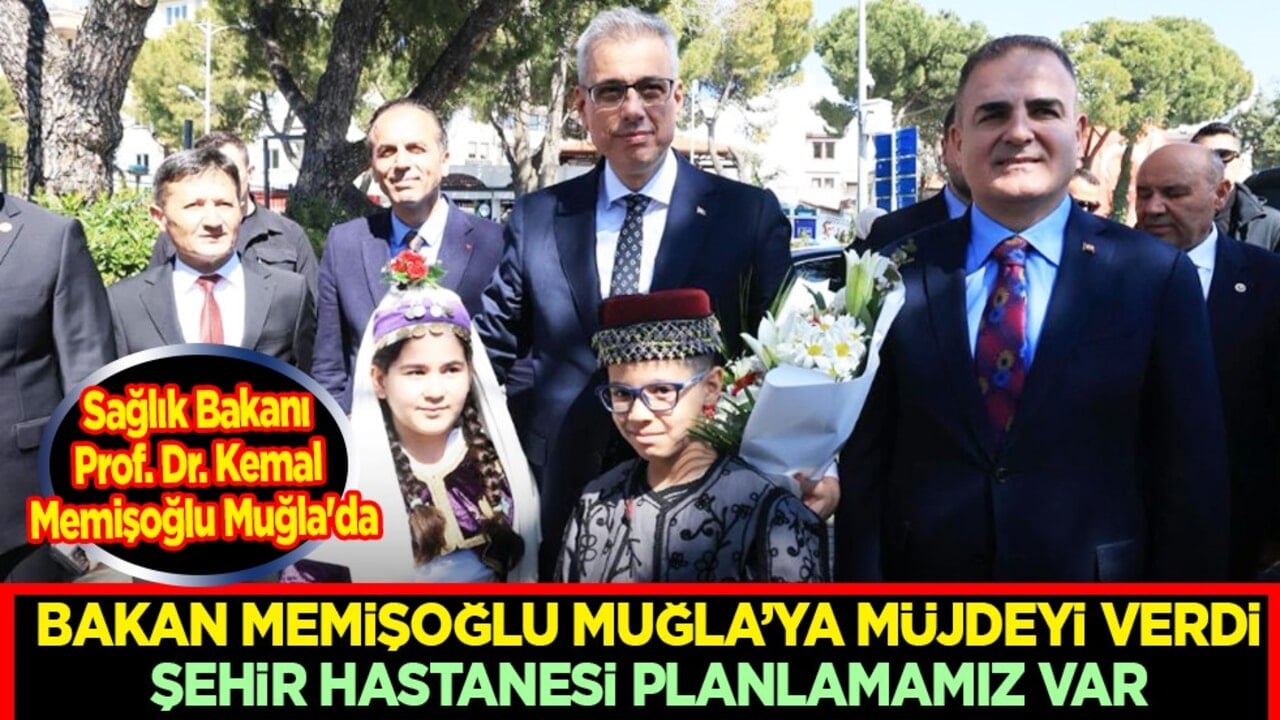 Sağlık Bakanı Prof. Dr. Kemal Memişoğlu Muğla'da... 'Şehir Hastanesi' haberini duyurdu...