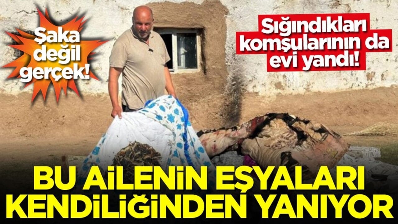 Şaka değil gerçek! Sığındıkları komşularının da evi yandı! Bu ailenin eşyaları kendiliğinden yanıyor