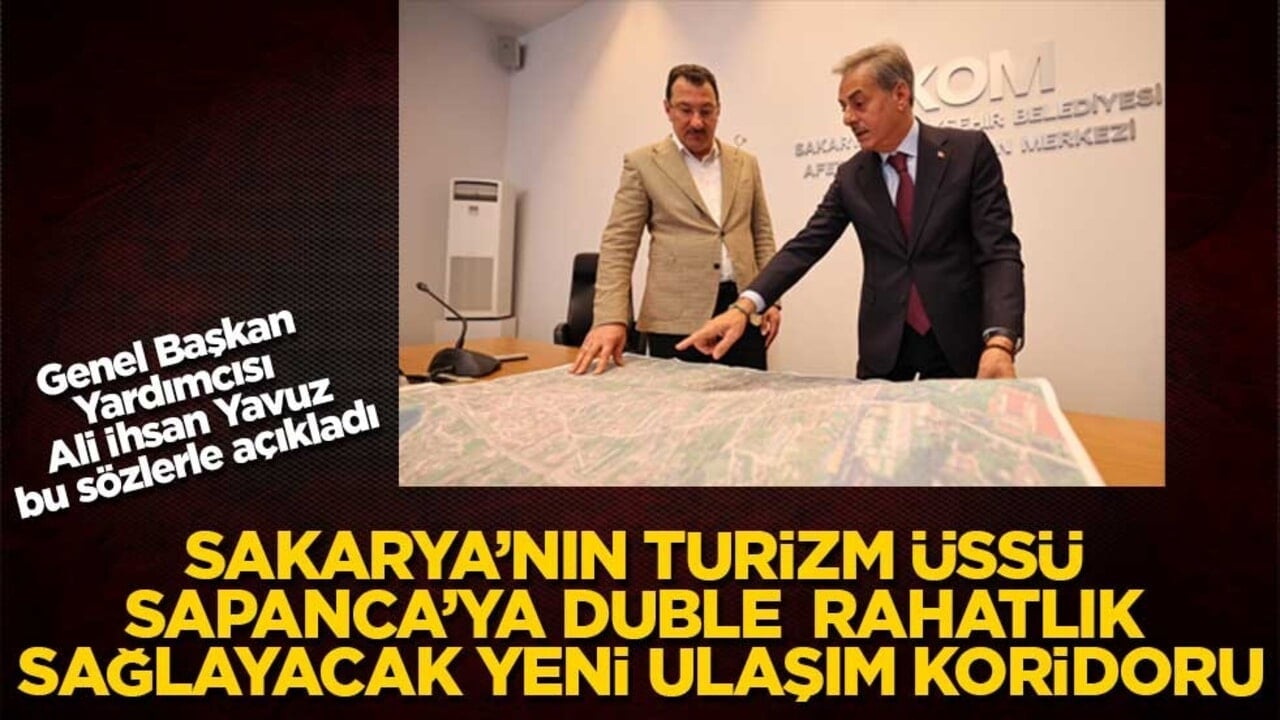 Sakarya’nın turizm üssü Sapanca’ya duble rahatlık sağlayacak yeni ulaşım koridoru: Genel Başkan Yardımcısı Ali İhsan Yavuz, bu sözlerle açıkladı