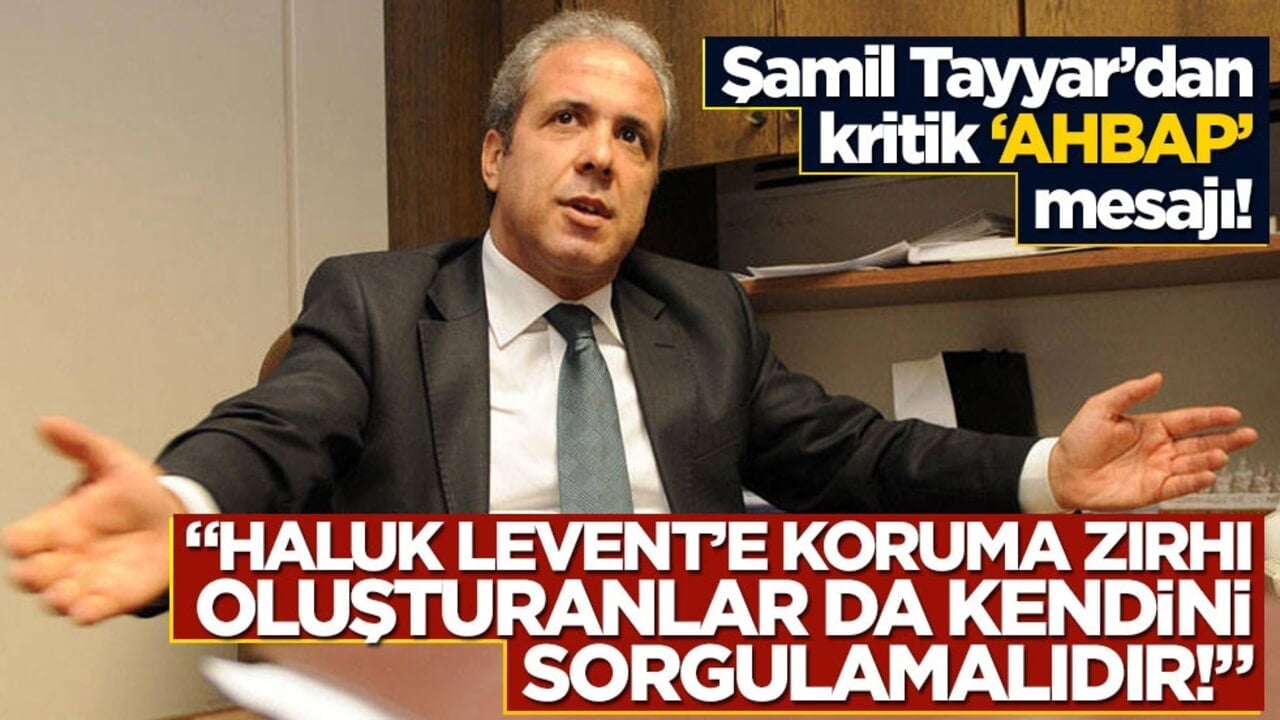 Şamil Tayyar’dan kritik "AHBAP" mesajı! "Haluk Levent’e koruma zırhı oluşturanlar da kendini sorgulamalıdır!"
