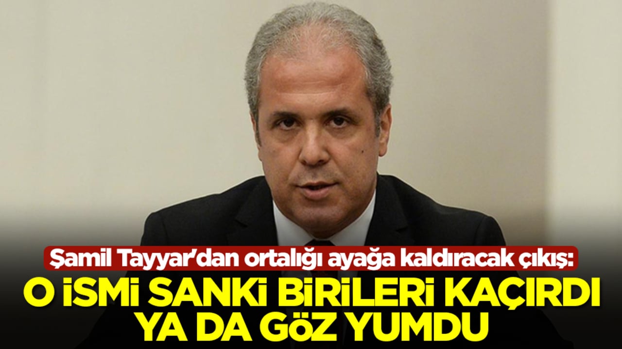 Şamil Tayyar'dan ortalığı ayağa kaldıracak çıkış: O ismi sanki birileri kaçırdı ya da göz yumdu