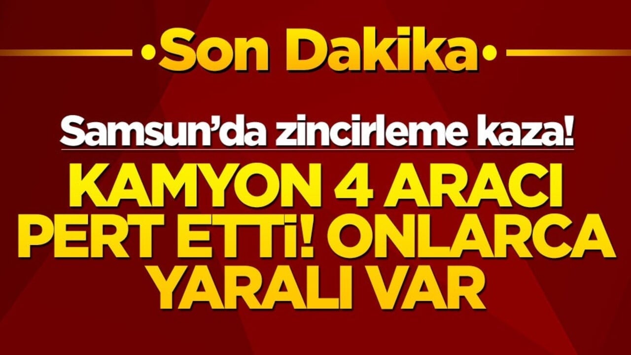 Samsun'da zincirleme kaza! Kamyon 4 aracı biçti! Onlarca yaralı var