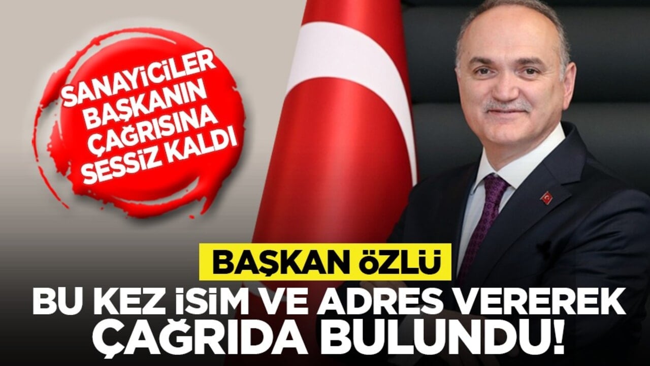 Sanayiciler başkanın çağrısına sessiz kaldı: Başkan Özlü, bu kez isim ve adres vererek çağrıda bulundu!