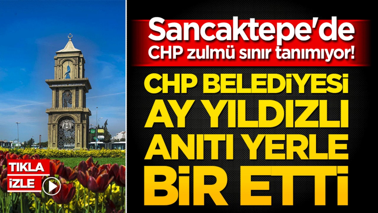 Sancaktepe'de CHP zulmü sınır tanımıyor! Milli değerlere savaş açan yönetim ecdat yadigarı anıtı yerle bir etti!