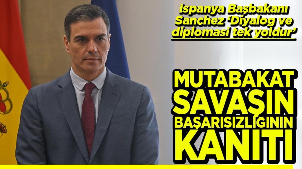 Sanchez "Diyalog ve diplomasi tek yoldur." Mutabakat savaşın başarısızlığının kanıtı