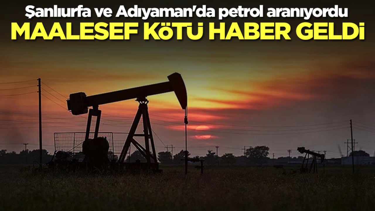 Şanlıurfa ve Adıyaman'da petrol aranıyordu: Maalesef kötü haber geldi