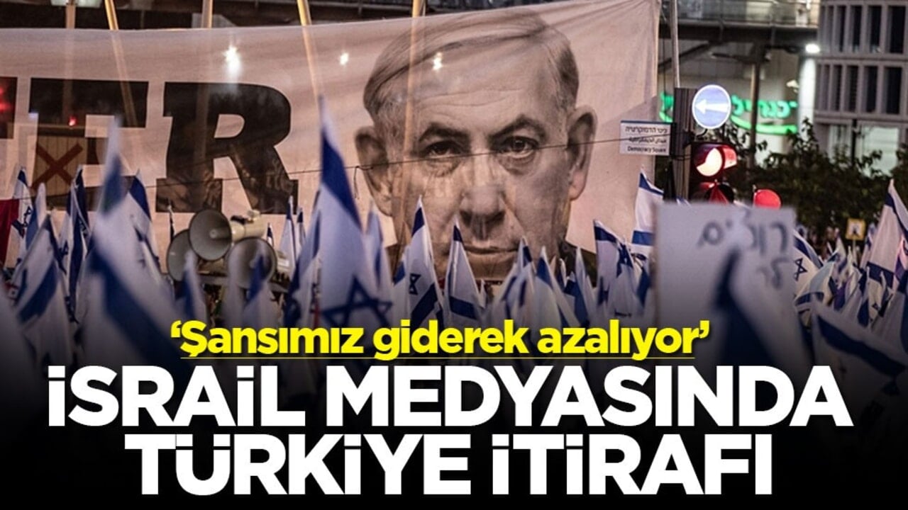 ‘Şansımız giderek azalıyor’ İsrail medyasından Türkiye itirafı
