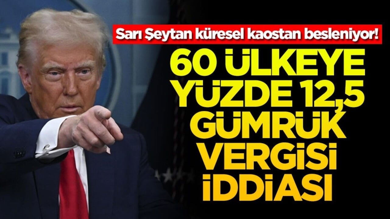 Sarı Şeytan küresel kaostan besleniyor! 60 ülkeye yüzde 12,5 gümrük vergisi iddiası