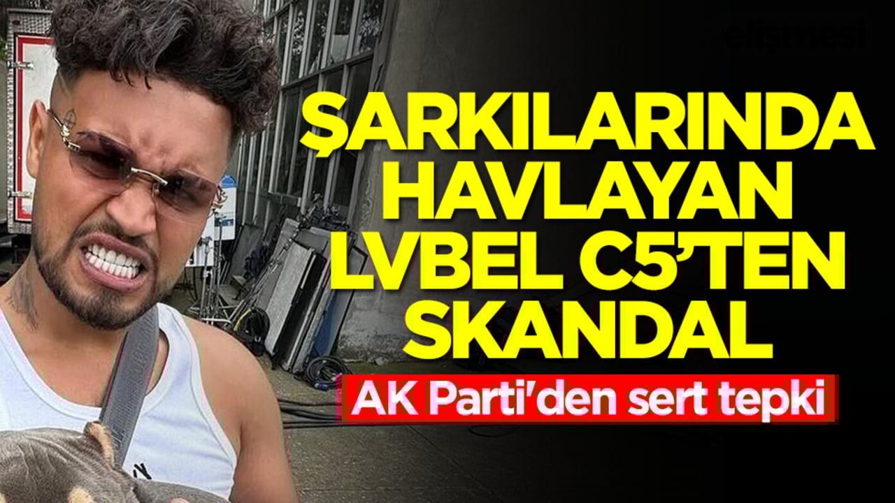 Şarkılarında havlayan Lvbel C5'ten büyük skandal! AK Parti'den sert tepki 