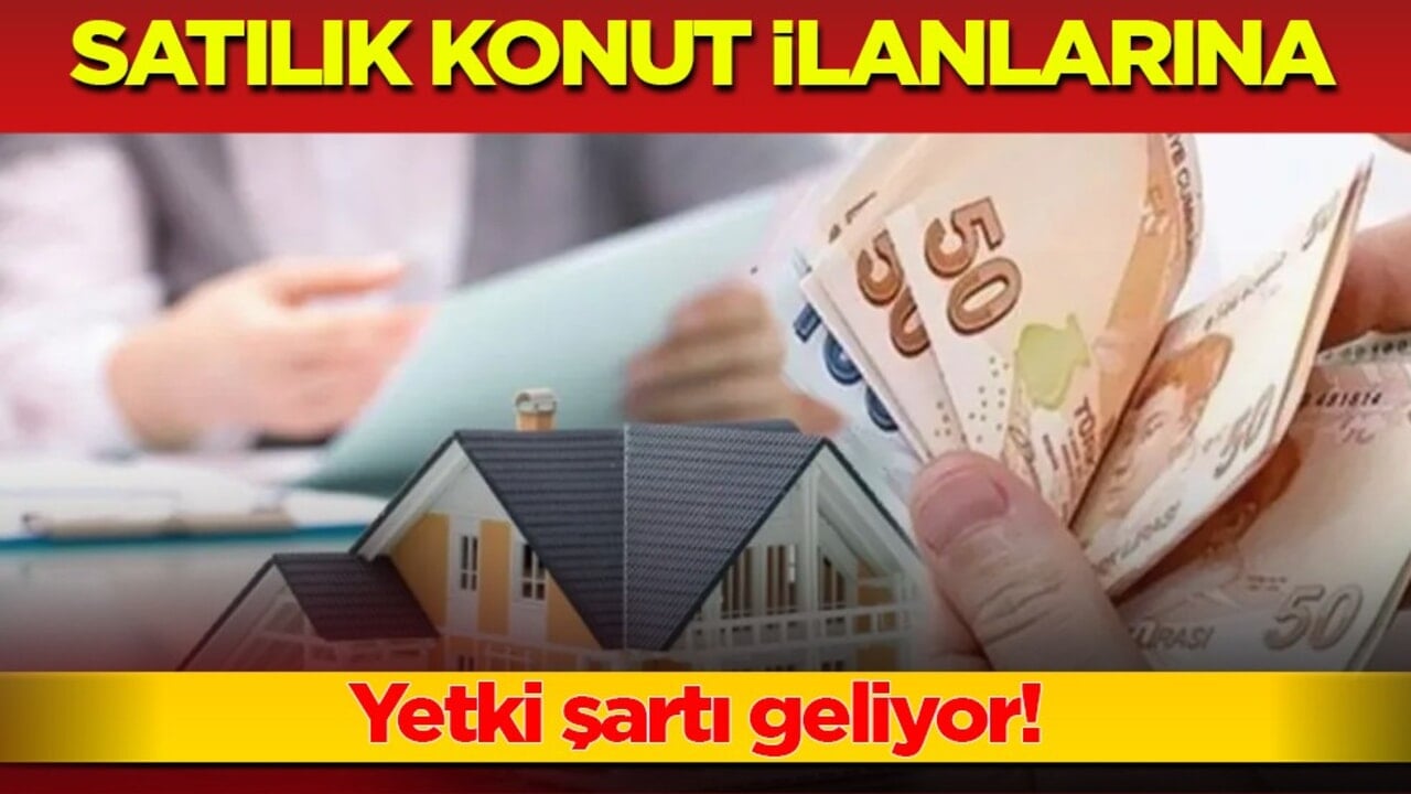 Satılık konut ilanlarına yetki şartı geliyor! Sahte ilan dönemi bitiyor