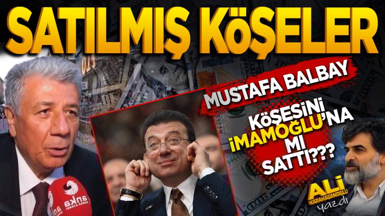 Satılmış köşeler! Mustafa Balbay köşesini İmamoğlu’na mı sattı?