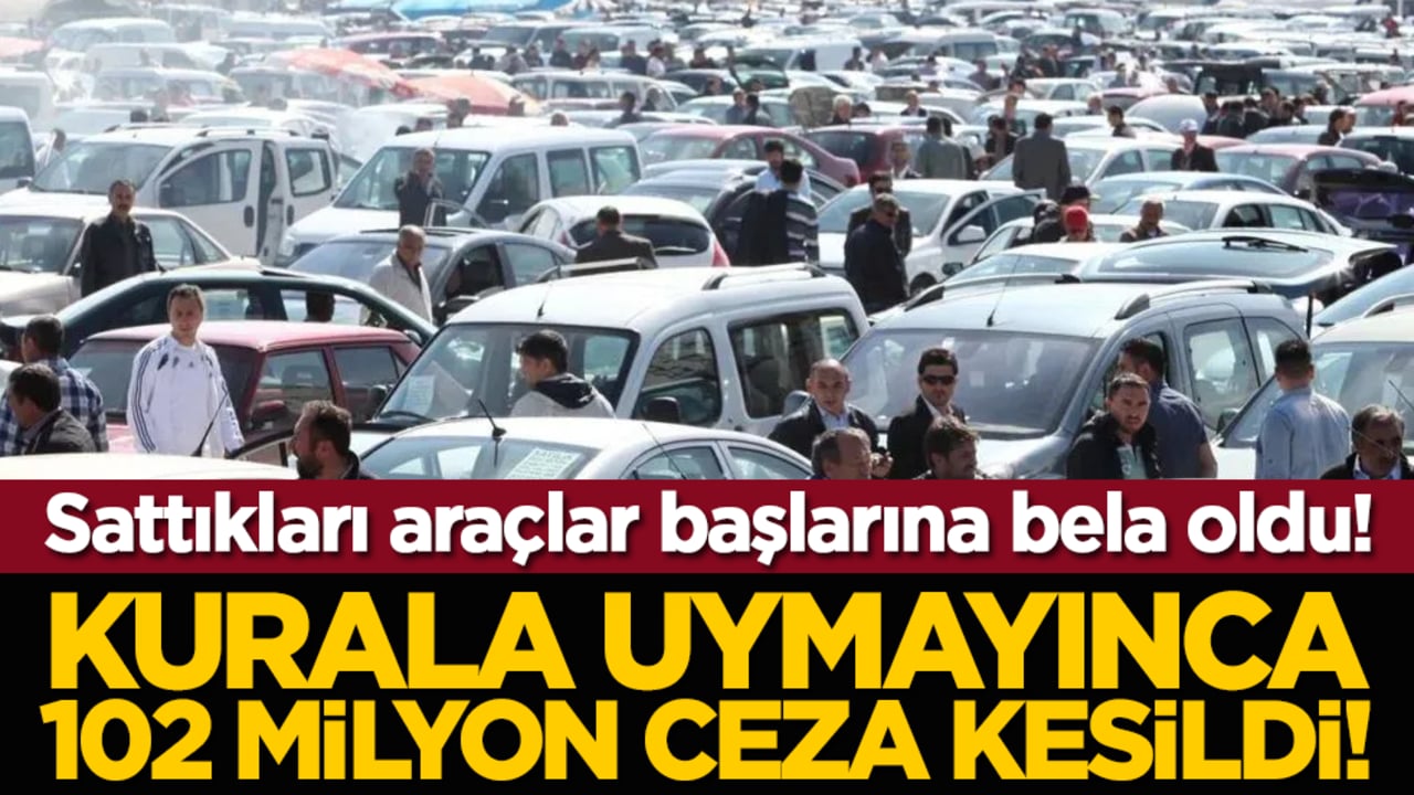 Sattıkları araçlar başlarına bela oldu! Kurala uymayınca 102 milyon ceza kesildi!