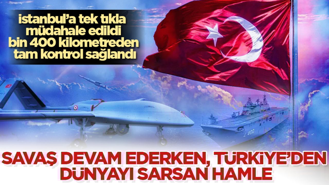 Savaş devam ederken, Türkiye’den dünyayı sarsan hamle! İstanbul’a tek tıkla müdahale edildi, bin 400 kilometreden tam kontrol sağlandı
