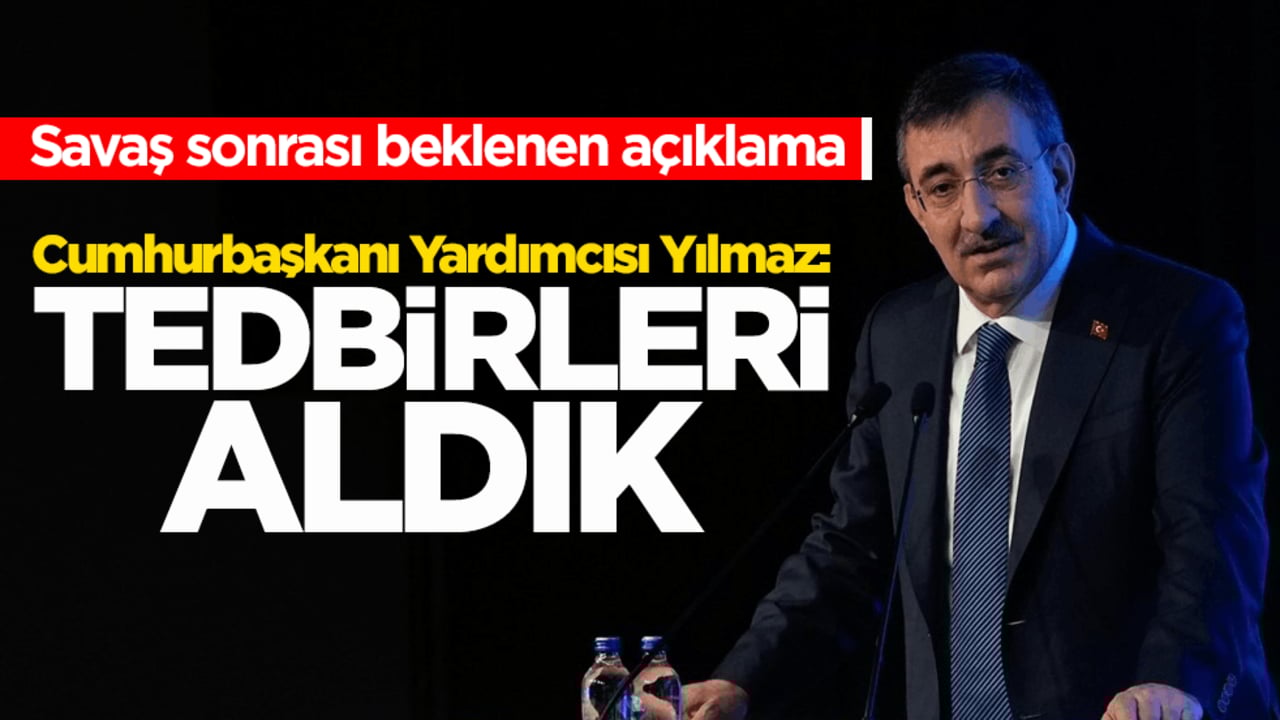 Savaş sonrası beklenen açıklama! Cumhurbaşkanı Yardımcısı Yılmaz: Tedbirleri aldık