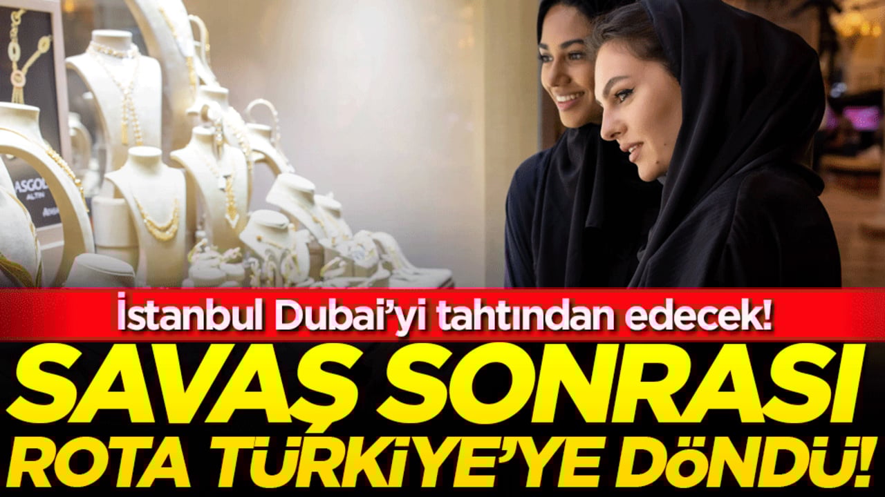Savaş sonrası rota Türkiye'ye döndü: İstanbul Dubai'yi tahtından edecek