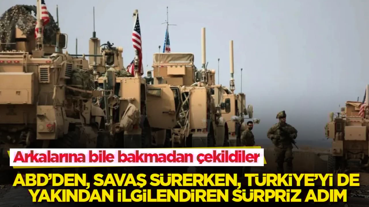 Savaş sürerken, ABD’den Türkiye’yi de yakından ilgilendiren sürpriz adım: Arkalarına bile bakmadan çekildiler