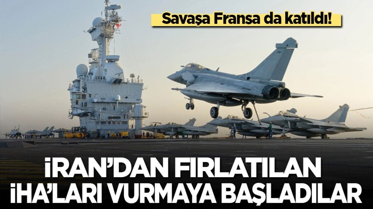 Savaşa Fransa da katıldı: İran'dan fırlatılan İHA'ları vurmaya başladılar