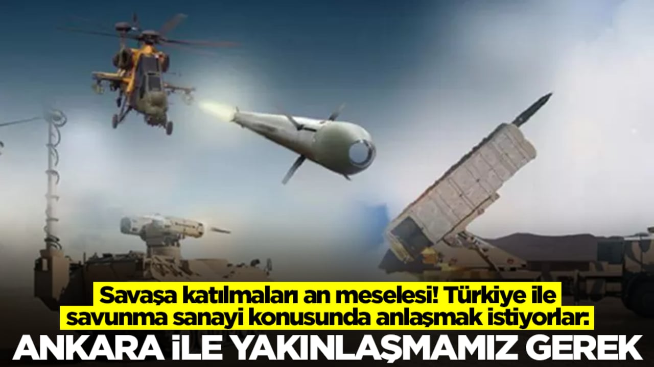 Savaşa katılmaları an meselesi! Türkiye ile savunma sanayi konusunda anlaşmak istiyorlar: Ankara ile yakınlaşmamız şart