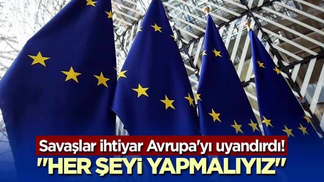 Savaşlar ihtiyar Avrupa'yı uyandırdı! "Her şeyi yapmalıyız"