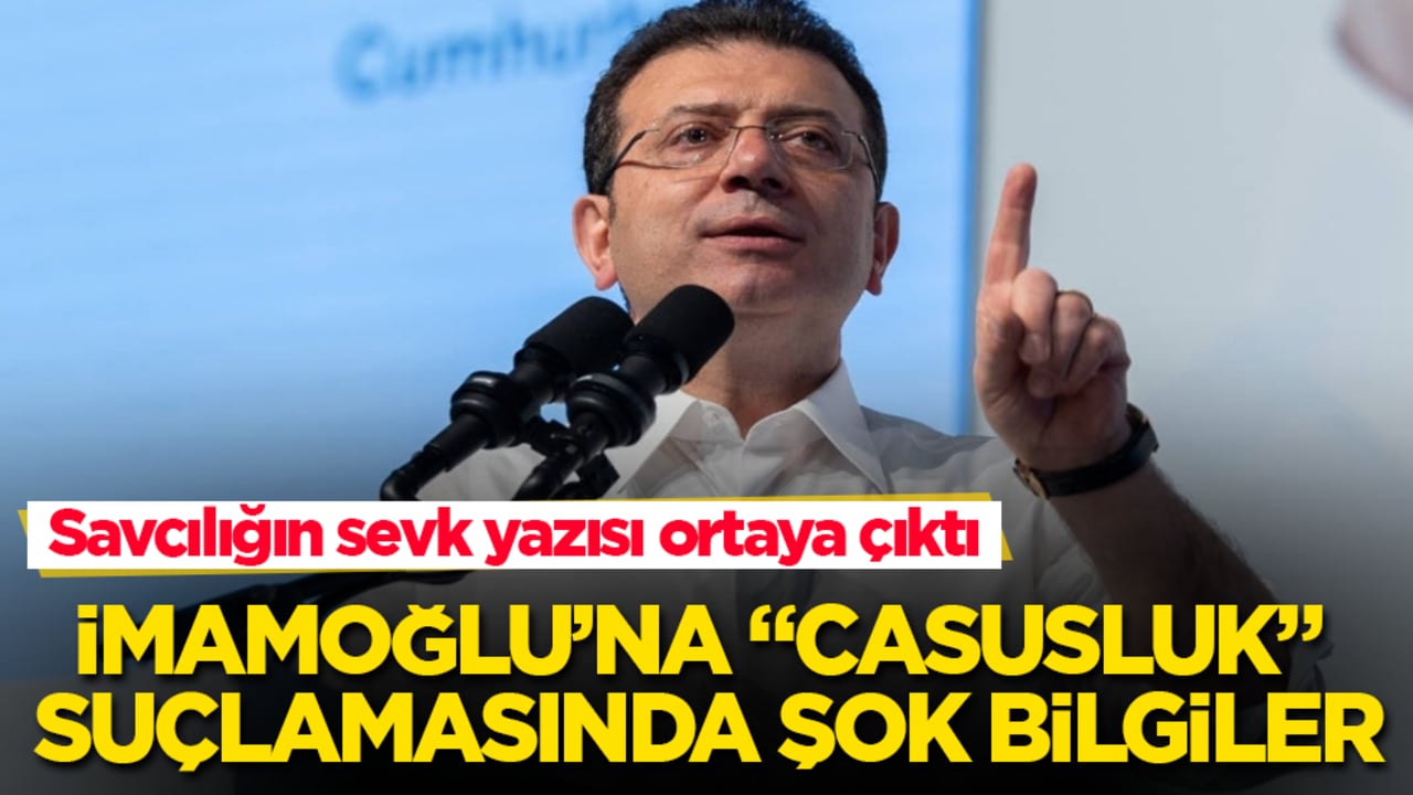 Savcılığın sevk yazısı ortaya çıktı! İmamoğlu’na "casusluk" suçlamasında şok bilgiler