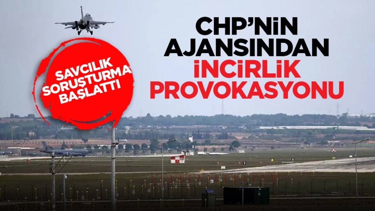 Savcılık soruşturma başlattı: CHP’nin ajansından İncirlik provokasyonu