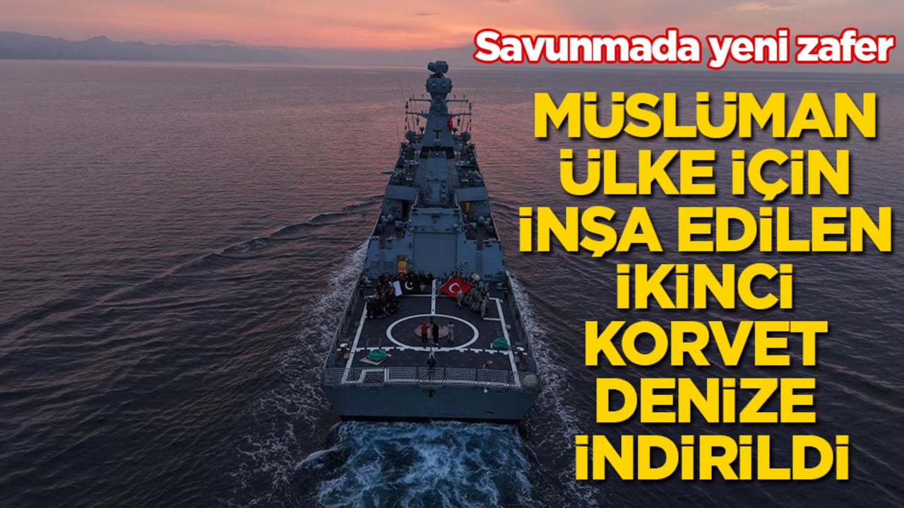 Savunmada yeni zafer! Müslüman ülke için inşa edilen ikinci korvet denize indirildi