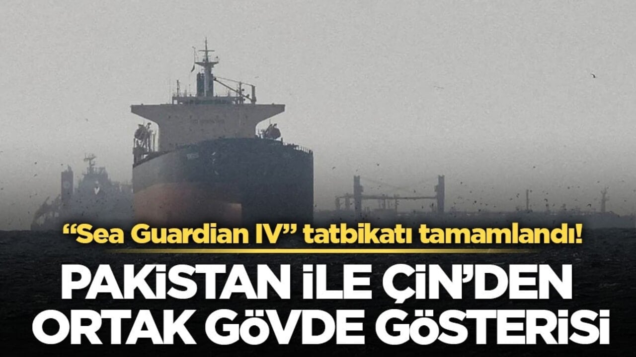 "Sea Guardian IV" tatbikatı tamamlandı! Pakistan ile Çin’den ortak gövde gösterisi