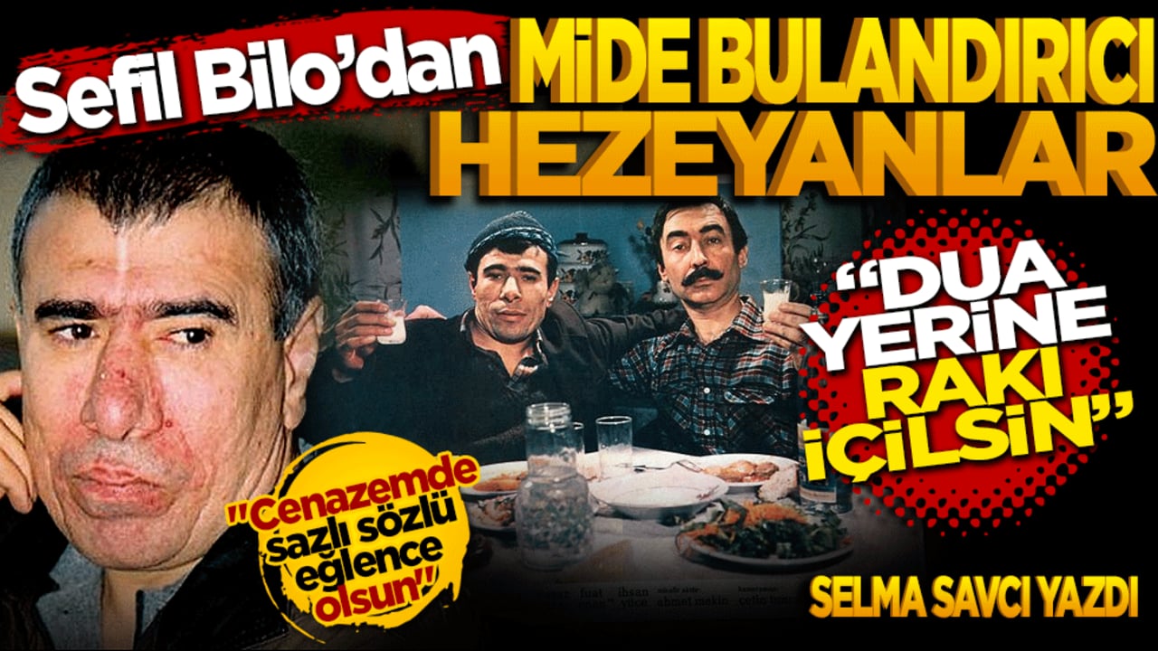 Sefil Bilo’dan mide bulandırıcı Hezeyanlar "Dua yerine rakı içilsin" Selma Savcı yazdı