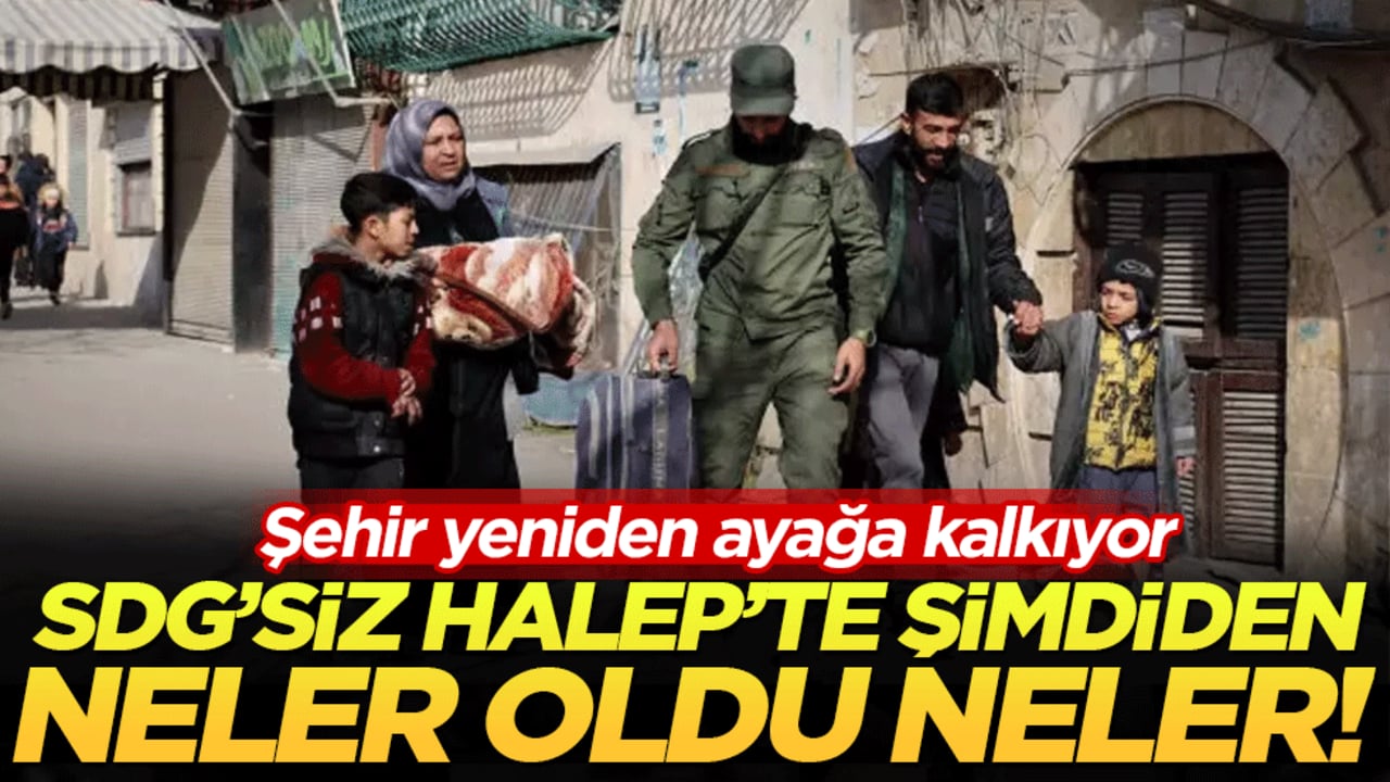 Şehir yeniden ayağa kalkıyor: SDG'siz Halep'te şimdiden neler oldu neler!