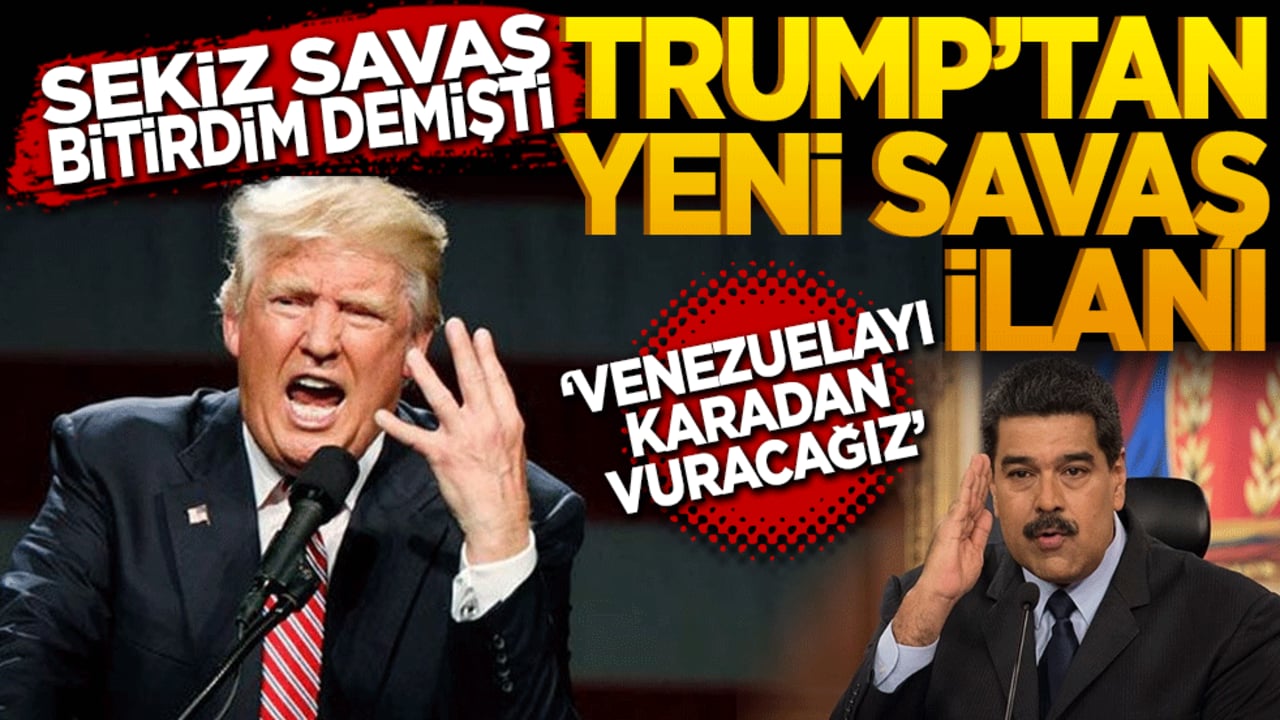 Sekiz savaş bitirdim diyen Trump’tan yeni savaş ilanı! Venezuela’yı karadan vuracağız