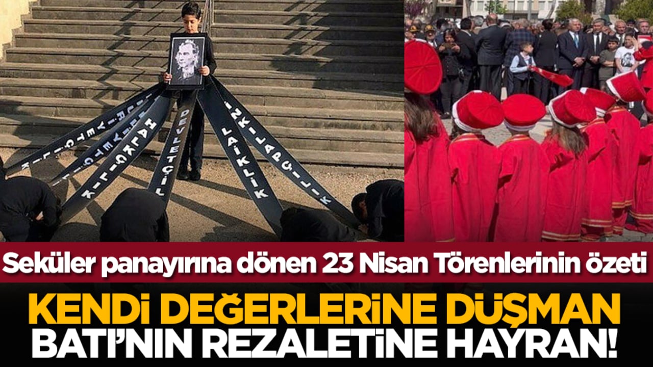 Seküler panayırına dönen 23 Nisan Törenlerinin Özeti: Kendi Değerlerine Düşman, Batı’nın Rezaletine Hayran!