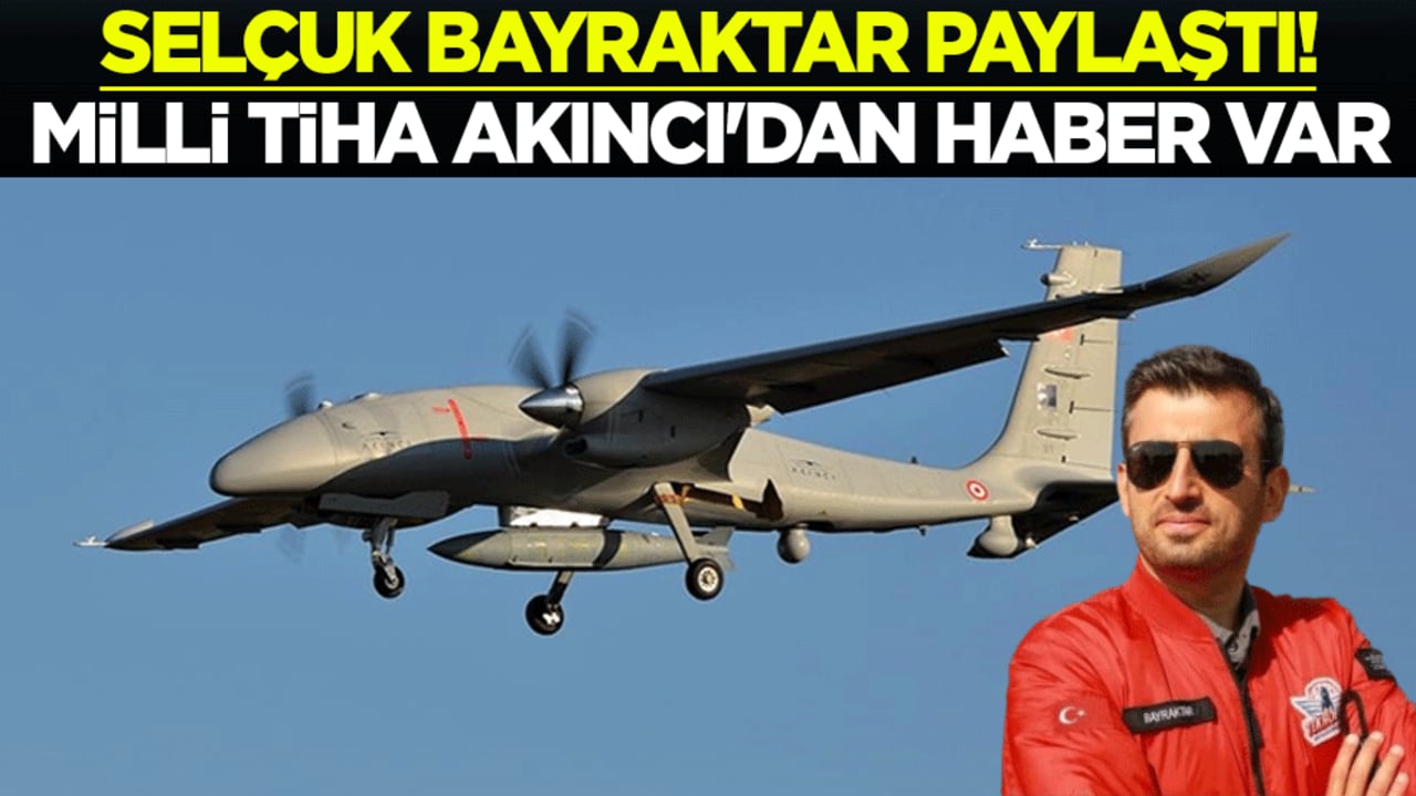 Selçuk Bayraktar paylaştı! Milli TİHA Akıncı'dan haber var