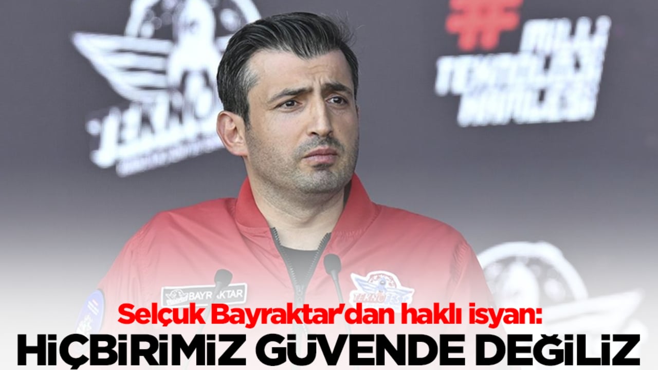 Selçuk Bayraktar'dan haklı isyan: Hiçbirimiz güvende değiliz