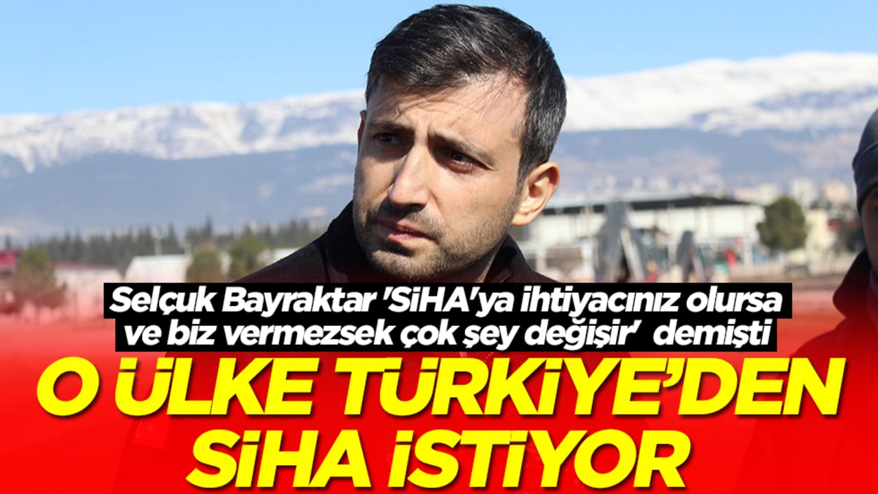 Selçuk Bayraktar'ın 'SİHA'ya ihtiyacınız olursa ve biz vermezsek çok şey değişir' dediği ülke Türkiye'den SİHA istiyor