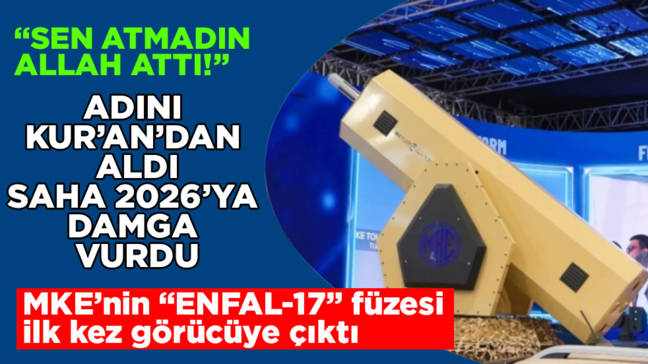 "Sen atmadın, Allah attı!" Adını Kur’an’dan aldı, SAHA 2026’ya damga vurdu: MKE’nin "ENFAL-17" füzesi ilk kez görücüye çıktı