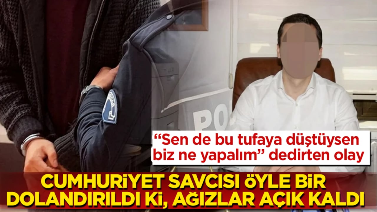 "Sen de bu tufaya düştüysen biz ne yapalım" dedirten olay!Cumhuriyet savcısı öyle bir dolandırıldı ki, ağızlar açık kaldı 